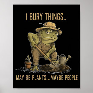 Bury things maybe plants maybe people funny frog poster