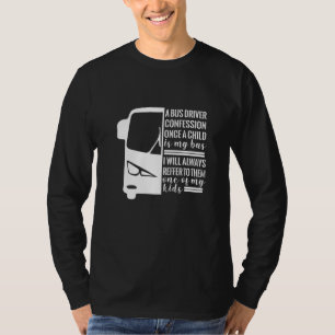 Bus Driver Confession Once A Child Is My School Bu T-Shirt