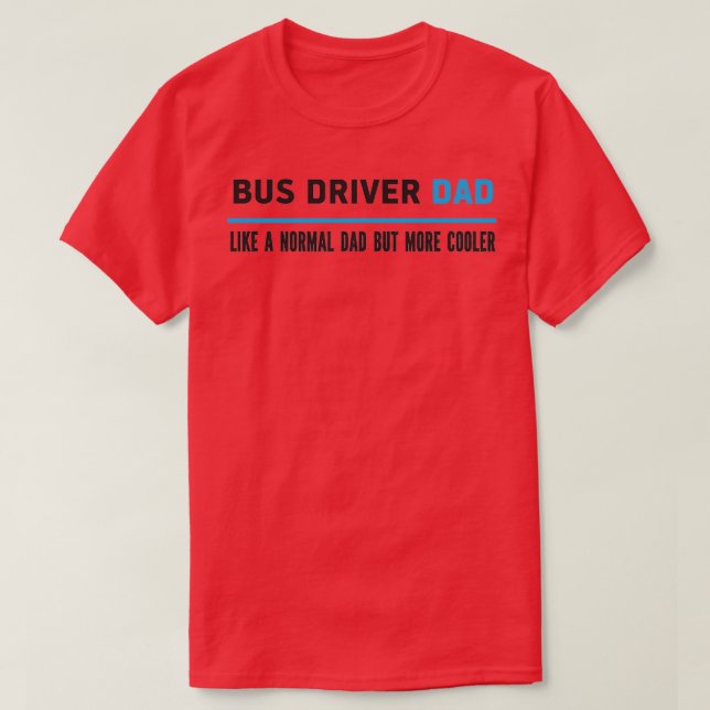 Bus Driver Dad Like A Normal Dad But More Cooler T-Shirt (Design Front)