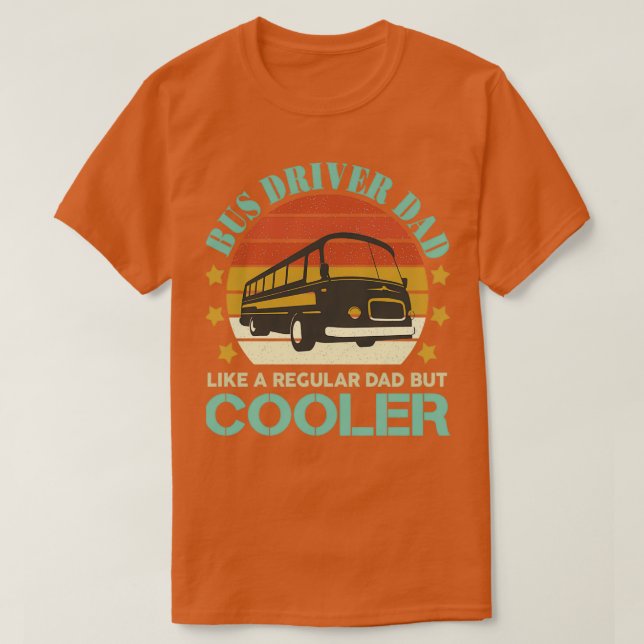 Bus Driver Dad Like A Regular Dad But Cooler T-Shirt (Design Front)