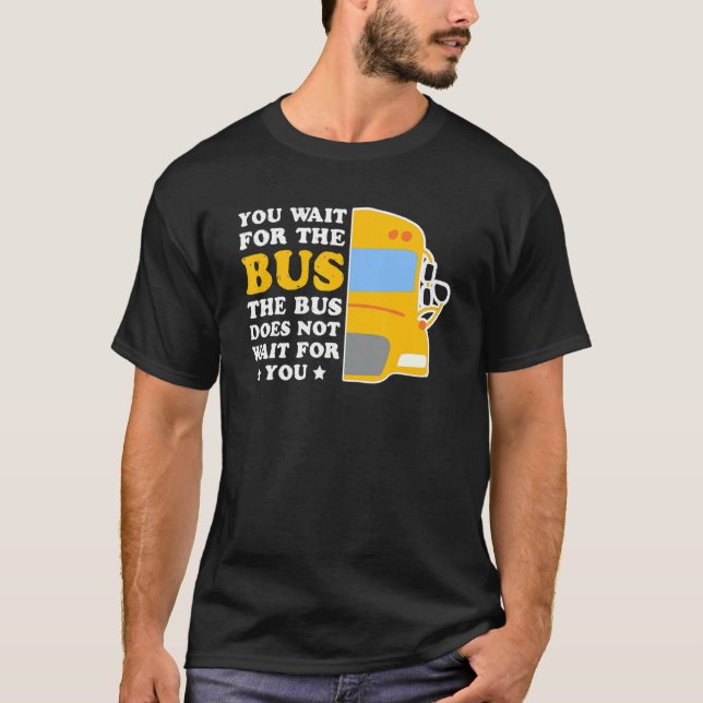 Bus Driver Does Not Wait For You Passenger Transpo T-Shirt (Front)