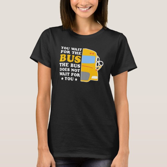 Bus Driver Does Not Wait For You Passenger Transpo T-Shirt (Front)