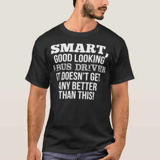 Bus Driver Funny Gift SmartGood Looking T-Shirt