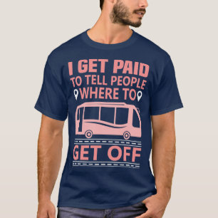 Bus Driver Gift I Get Paid To Tell People Where To T-Shirt