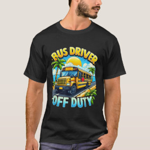 Bus Driver Off Duty Hello Summer Last Day Of Schoo T-Shirt