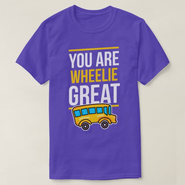 Bus Driver You are wheelie great Birthday Gift Ide T-Shirt (Design Front)