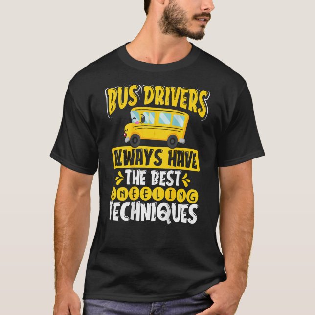 Bus Drivers Always Have The Best Kneeling Techniqu T-Shirt (Front)