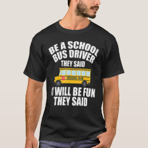 Bus Driving Be A School Bus Driver It Will Be Fu T-Shirt