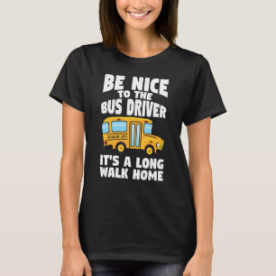 Bus Driving Be Nice To The School Bus Driver T-Shirt