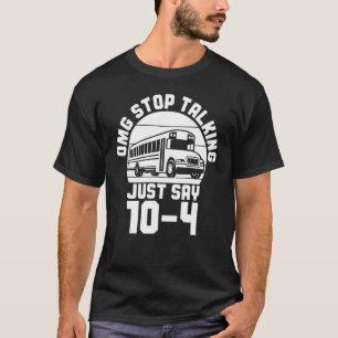 Bus Driving OMG Stop Talking Just Say 104 School B T-Shirt