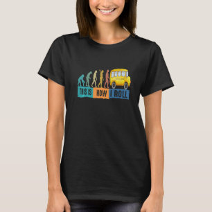 Bus Evolution This is How I Roll School Bus Driver T-Shirt