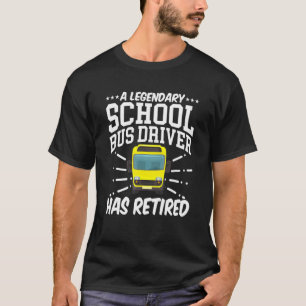 Bus Legendary School Bus Driver Has Retired T-Shirt