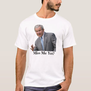bush3, Miss Me Yet? T-Shirt