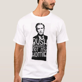 Bush Is Definitely Not My Homie T-Shirt
