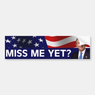 Bush Miss Me Yet? Bumper Sticker