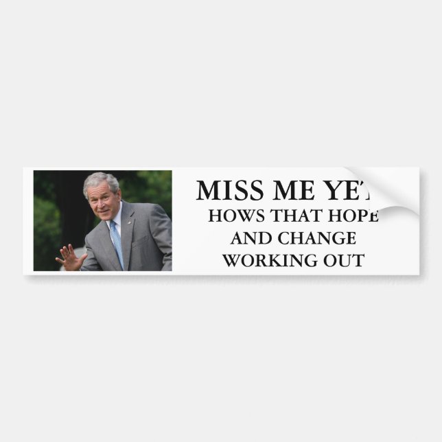 Bush, MISS ME YET ?, HOWS THAT HOPE AND CH... Bumper Sticker (Front)