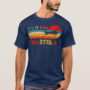 Bush Pilot Gift Fly It Like You STOL It Retro T-Shirt