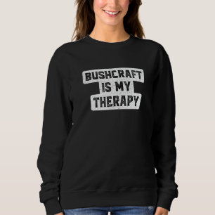 Bushcraft Is My Therapy Camping Campfire Outdoor B Sweatshirt