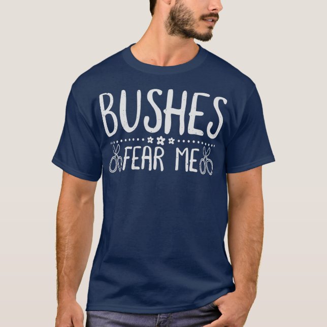Bushes Fear Me Funny Landscaping For Landscaper T-Shirt (Front)