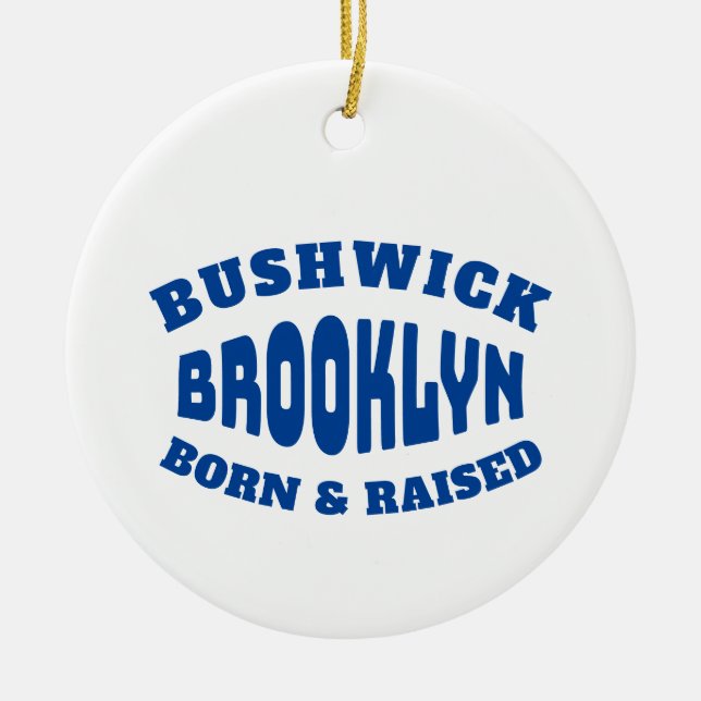 Bushwick Brooklyn Born and Raised Ceramic Ornament (Front)