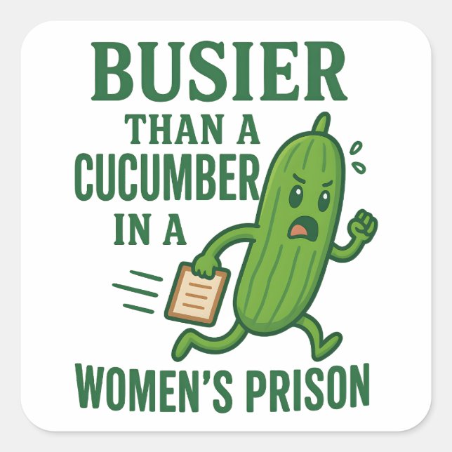 Busier Than a Cucumber In A Women’s Prison Funny Square Sticker (Front)