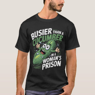 Busier Than A Cucumber In A Womens Prison Funny Hu T-Shirt