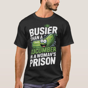 Busier Than A Cucumber In A Womens Prison Funny Hu T-Shirt