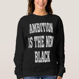 Business Casual Dress Ambition Is The New Black Ba Sweatshirt