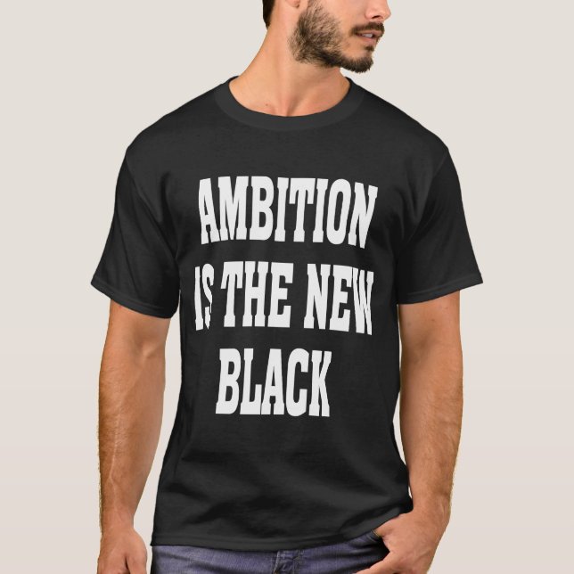 Business Casual Dress Ambition Is The New Black Ba T-Shirt (Front)