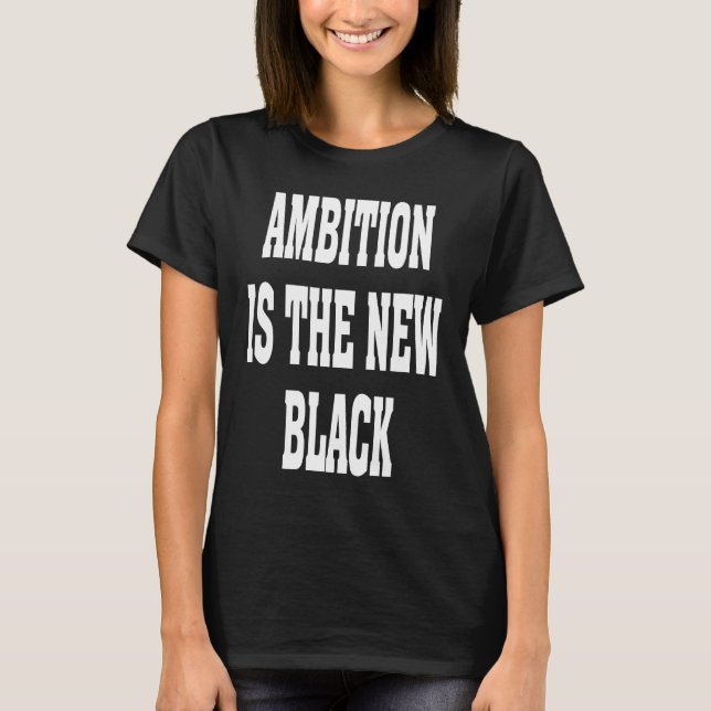 Business Casual Dress Ambition Is The New Black Ba T-Shirt (Front)