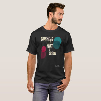 Busking is not a crime T-Shirt