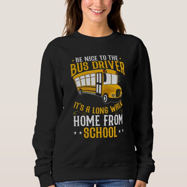 Busman   Be Nice To The School Bus Driver Sweatshirt (Front)