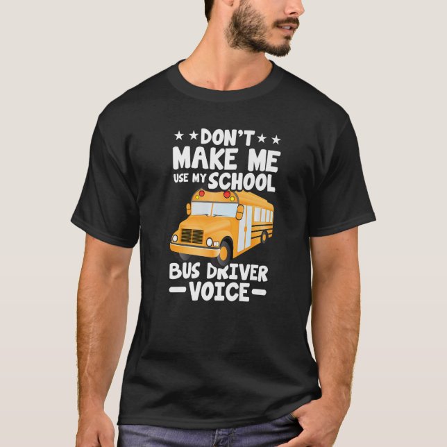 Busman  Don't Make Me Use My School Bus Driver Voi T-Shirt (Front)