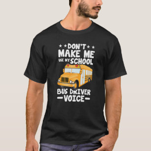 Busman Don't Make Me Use My School Bus Driver Voi T-Shirt