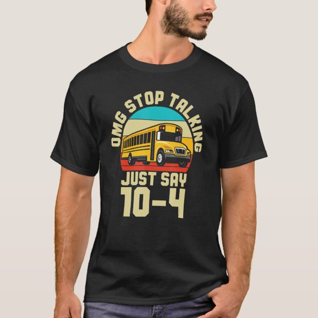 Busman   School Bus Driver OMG Stop Talking Just S T-Shirt (Front)