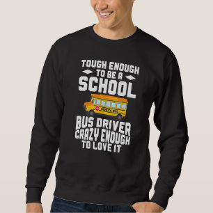 Busman Tough Enough To Be A School Bus Driver Sweatshirt