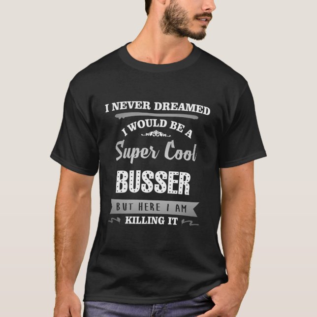 Busser Super Cool Killing It Humour T-Shirt (Front)