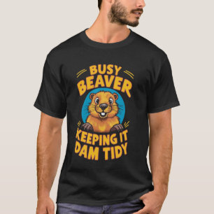 Busy Beaver Keeping It Dam Tidy Funny Beaver Lover T-Shirt
