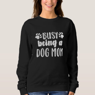Busy Being A Dog Mom Sweatshirt