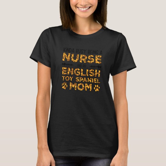 Busy Being Nurse Dog Mother - English Toy Spaniel  T-Shirt (Front)