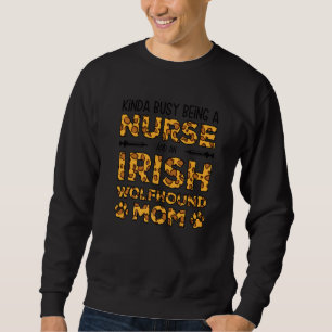 Busy Being Nurse Dog Mother - Irish Wolfhound Mom Sweatshirt