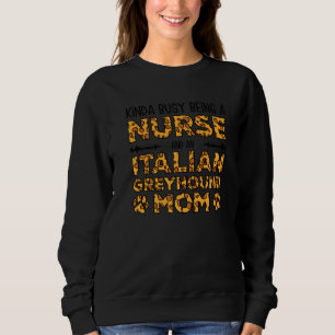 Busy Being Nurse Dog Mother - Italian Greyhound Mo Sweatshirt