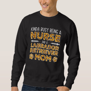 Busy Being Nurse Dog Mother - Lab Labrador Retriev Sweatshirt