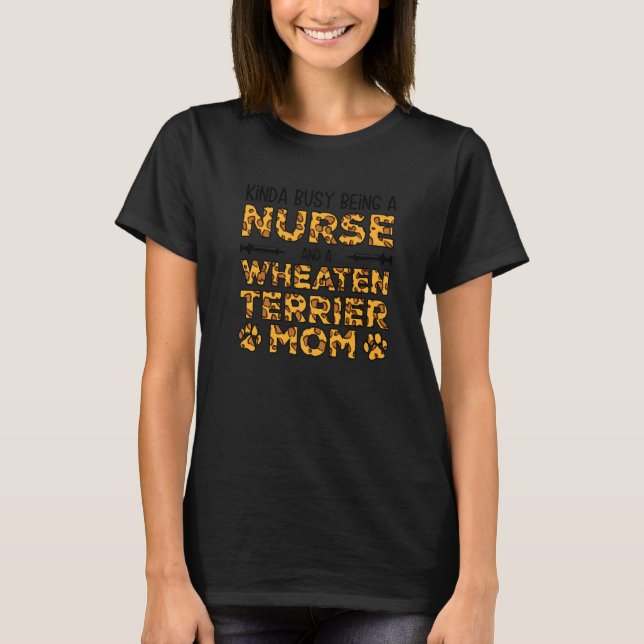 Busy Being Nurse Dog Mother - Wheatie Wheaten Terr T-Shirt (Front)