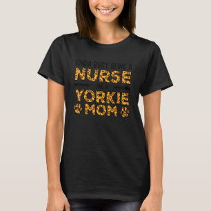 Busy Being Nurse Dog Mother - Yorkie Mum T-Shirt