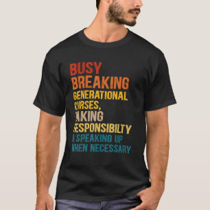 Busy Breaking Generational Curses Taking Responsib T-Shirt