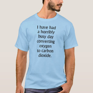 Busy Day Converting Oxygen To Carbon Dioxide T-Shirt