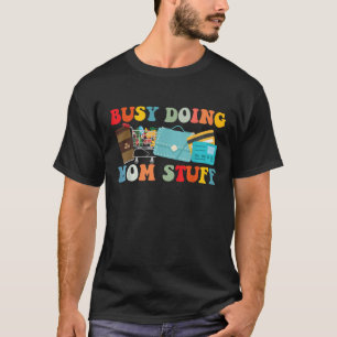 Busy Doing Mum Stuff Funny Mother s Day Busy Doing T-Shirt