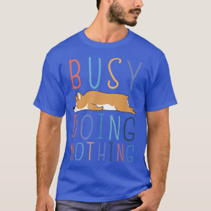 Busy Doing Nothing Funny Corgi Lazy Humour Joke T-Shirt