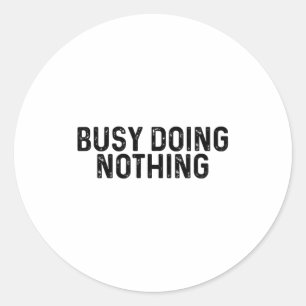 Busy Doing Nothing Funny Quote Saying Novelty  Classic Round Sticker